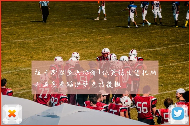 纽卡斯尔坚决标价1亿英镑出售托纳利避免重蹈伊萨克的覆辙
